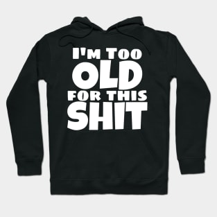I'm Too Old For This Shit. Funny Sarcastic Old Age, Getting Older, Birthday Saying Hoodie